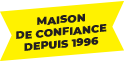 Maison de confiance depuis 1996